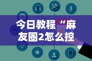 今日教程“麻友圈2怎么控制输赢”详细分享装挂步骤教程