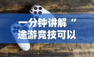 一分钟讲解“途游竞技可以开挂吗”-必赢神器安装