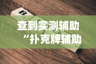 查到实测辅助“扑克牌辅助工具7	”(透视挂)最新辅助详细教程